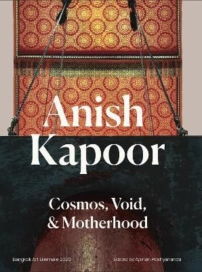 Anish Kapoor: Cosmos,Void and Motherhood Apinan Poshyananda