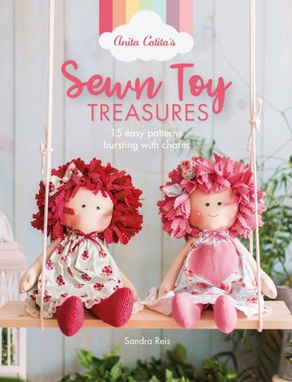 Anita Catitas Sewn Toy Treasures: 15 easy patterns bursting with charm Sandra Reis