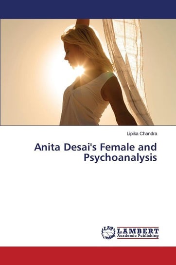Anita Desai's Female and Psychoanalysis Chandra Lipika