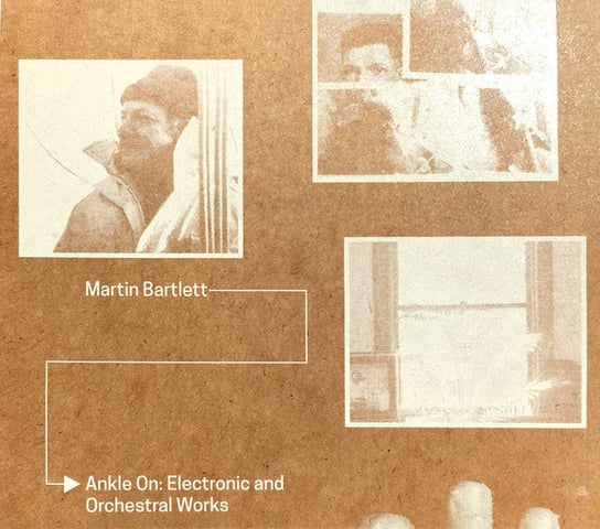 Ankle On: Electronic & Orchestral Works Bartlett Martin James