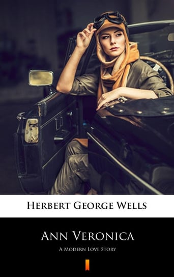 Ann Veronica. A Modern Love Story Wells Herbert George