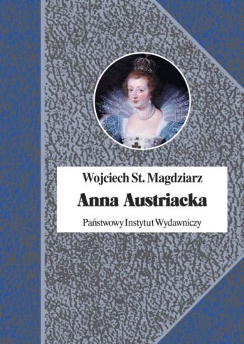 Anna Austriacka, królowa Francji Magdziarz Wojciech