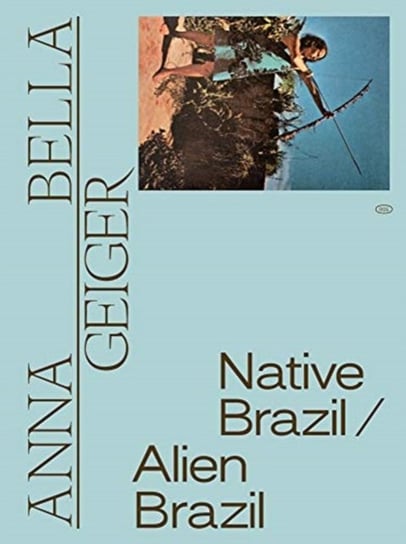Anna Bella Geiger: Native BrazilAlien Brazil Opracowanie zbiorowe