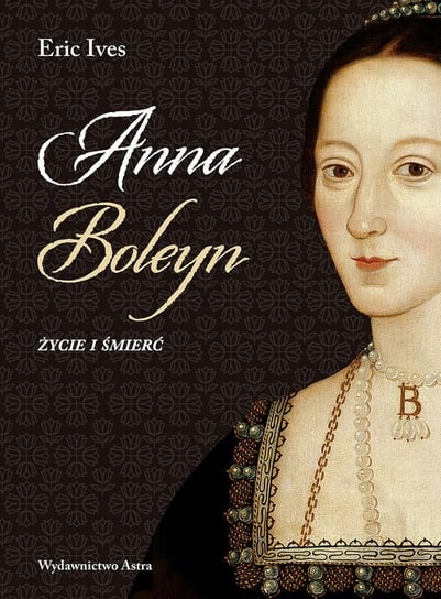 Anna Boleyn. Życie i śmierć Ives Eric