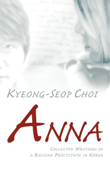 Anna - Collected Writings of a Russian Prostitute in Korea Choi Kyeong-Seop