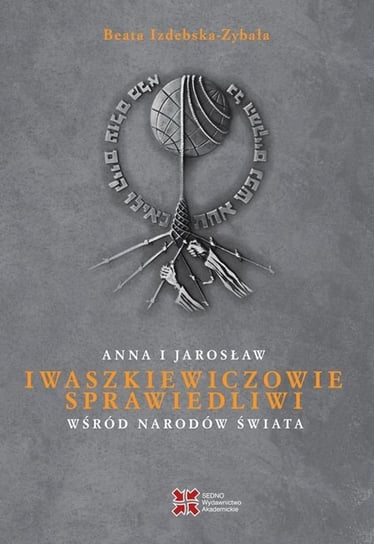 Anna i Jarosław Iwaszkiewiczowie. Sprawiedliwi wśród Narodów Świata Beata Izdebska-Zybała