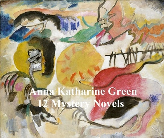 Anna Katharine Green: 12 books of mystery stories Green Anna Katharine
