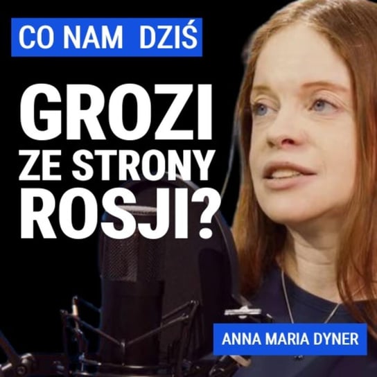Anna Maria Dyner: Co nam dziś grozi ze strony Rosji? - Układ Otwarty - podcast Janke Igor