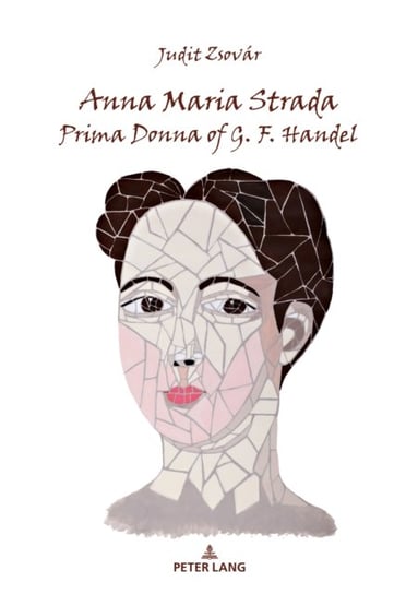 Anna Maria Strada, Prima Donna of G. F. Handel Judit Zsovar