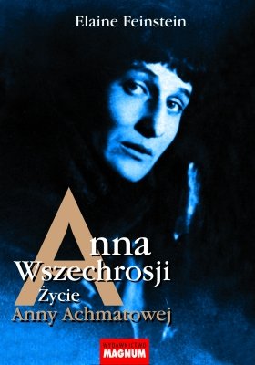 Anna Wszechrosji. Życie Anny Achmatowej Feinstein Elaine