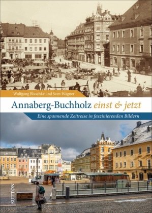 Annaberg-Buchholz einst und jetzt Sutton Verlag GmbH