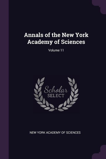 Annals of the New York Academy of Sciences. Volume 11 Opracowanie zbiorowe