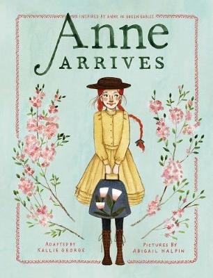 Anne Arrives: Inspired by Anne of Green Gables George Kallie