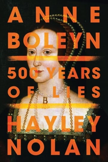 Anne Boleyn: 500 Years of Lies Hayley Nolan