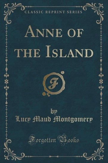 Anne of the Island (Classic Reprint) Montgomery Lucy Maud
