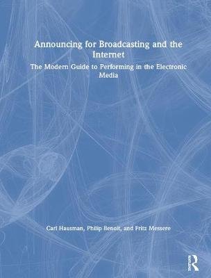 Announcing for Broadcasting and the Internet: The Modern Guide to Perfomance, Technology and Ethics Hausman Carl, Benoit Philip G., Messere Fritz