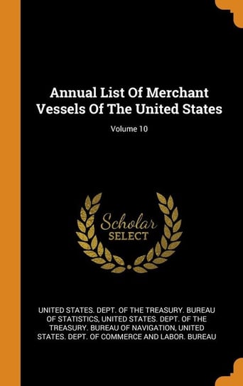 Annual List Of Merchant Vessels Of The United States; Volume 10 United States. Dept. of the Treasury. Bu