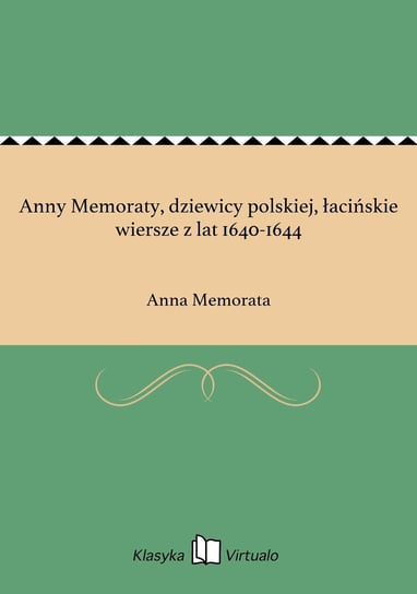 Anny Memoraty, dziewicy polskiej, łacińskie wiersze z lat 1640-1644 Memorata Anna