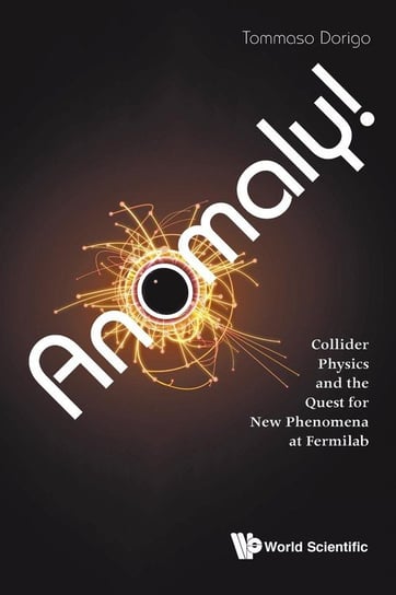 Anomaly! Collider Physics And The Quest For New Phenomena At Fermilab Tommaso Dorigo