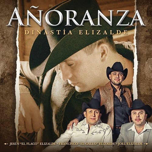 Añoranza - Dinastía Elizalde Francisco "El Gallo" Elizalde, Jesús "El Flaco" Elizalde, Joel Elizalde