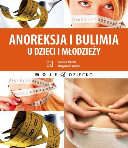 Anoreksja i bulimia u dzieci i młodzieży Józefik Barbara, Wolska Małgorzata