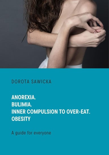 Anorexia. Bulimia. Inner compulsion to over-eat. Obesity Dorota Sawicka