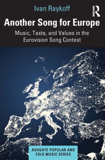Another Song for Europe: Music, Taste, and Values in the Eurovision Song Contest Ivan Raykoff