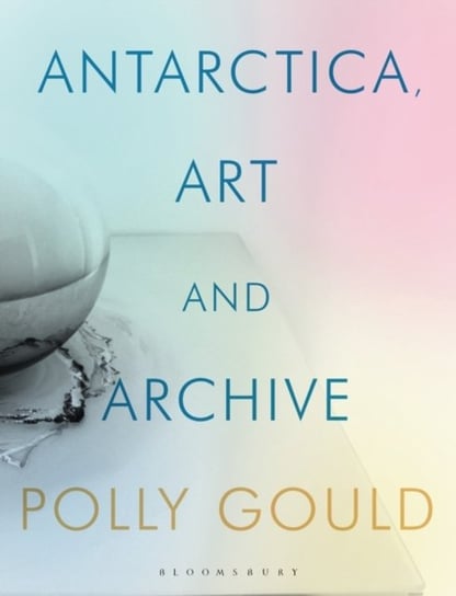 Antarctica Through Art and the Archive: Refractions of the Life of Edward Wilson Gould Polly