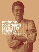 Anthony Bourdain's Les Halles Cookbook: Strategies, Recipes, and Techniques of Classic Bistro Cooking Bourdain Anthony