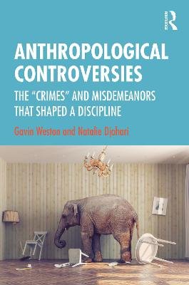 Anthropological Controversies: The "Crimes" and Misdemeanors that Shaped a Discipline Gavin Weston