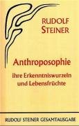 Anthroposophie, ihre Erkenntniswurzeln und Lebensfrüchte Steiner Rudolf