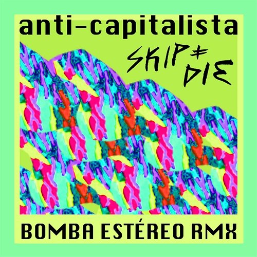 Anti-Capitalista (Bomba Estéreo turbinaremix by Símon Mejía) SKIP&DIE