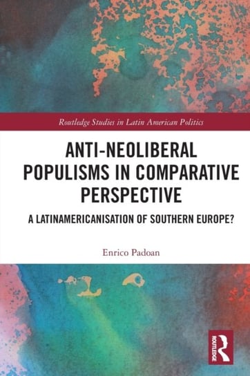 Anti-Neoliberal Populisms in Comparative Perspective: A Latinamericanisation of Southern Europe? Taylor & Francis Ltd.