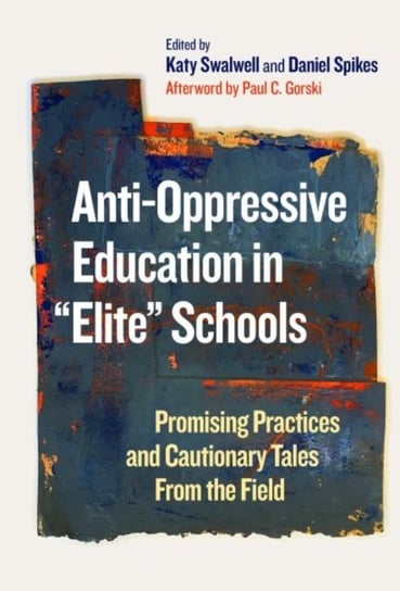 Anti-Oppressive Education in Elite Schools: Promising Practices and Cautionary Tales From the Field Paul C. Gorski