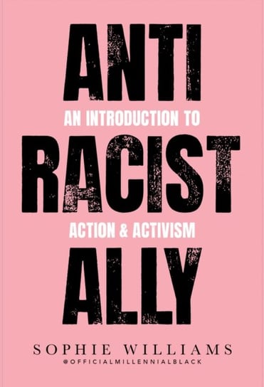 Anti-Racist Ally: An Introduction to Action and Activism Williams Sophie