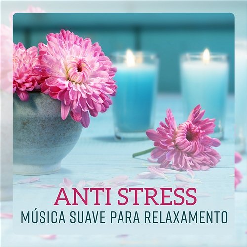 Anti Stress - Música Suave para Relaxamento, Meditação, Bom Sono, Bem - Estar e Massagem Relaxar Meditação Clube