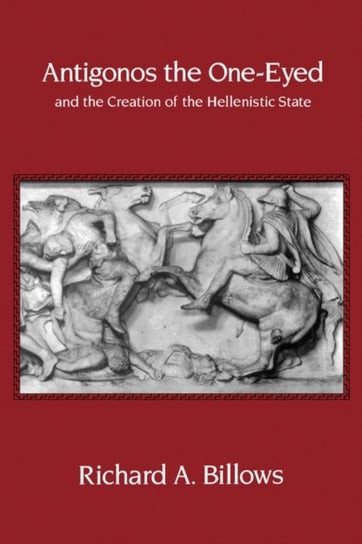 Antigonos the One-Eyed and the Creation of the Hellenistic State Richard A. Billows