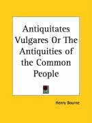 Antiquitates Vulgares Or The Antiquities of the Common People Bourne Henry