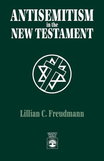 Antisemitism in the New Testament Freudmann Lillian C.