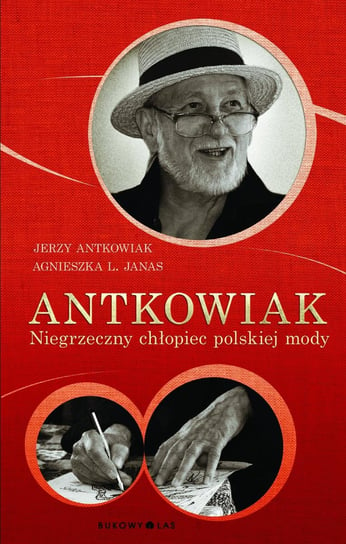Antkowiak. Niegrzeczny chłopiec polskiej mody Antkowiak Jerzy, Janas Agnieszka L.