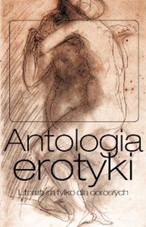 Antologia erotyki. Literatura tylko dla dorosłych Opracowanie zbiorowe