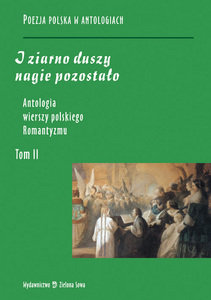 Antologia wierszy polskiego romantyzmu. Tom II. I ziarno duszy nagie pozostało Opracowanie zbiorowe