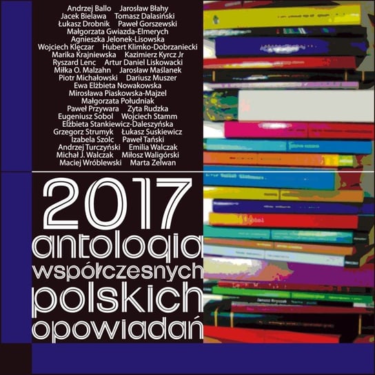 Antologia współczesnych polskich opowiadań 2017 Opracowanie zbiorowe