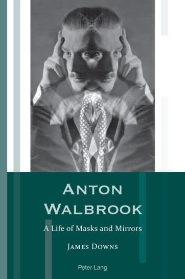 Anton Walbrook: A Life of Masks and Mirrors James Downs