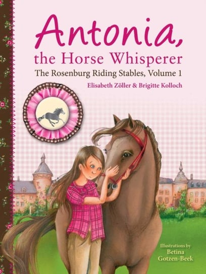 Antonia, the Horse Whisperer: The Rosenburg Riding Stables, Volume 1 Elisabeth Zoeller