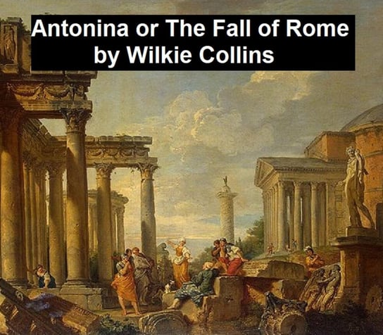 Antonina or the Fall of Rome Collins Wilkie