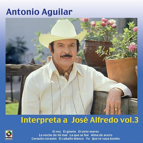 Antonio Aguilar Interpreta A José Alfredo, Vol. 3 Antonio Aguilar