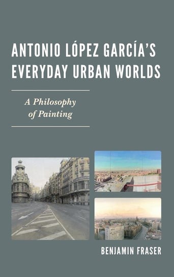 Antonio López García's Everyday Urban Worlds Fraser Benjamin