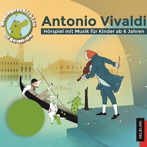 Antonio Vivaldi. Hörspiele mit Musik für Kinder. Musikgeschichten mit Re-Mi-Do Rudolf Guckelsberger, Andrea Hörnke-Trieß, Matthias Ponnier