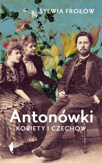 Antonówki. Kobiety i Czechow Frołow Sylwia